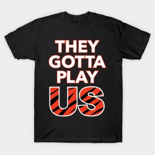 Bengals - They Gotta Play Us T-Shirt